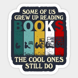 Some Of Us Grew Up Reading Books The Cool Ones Still Do Sticker